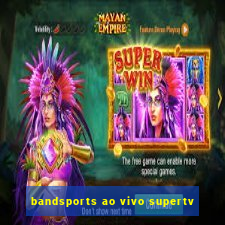 bandsports ao vivo supertv